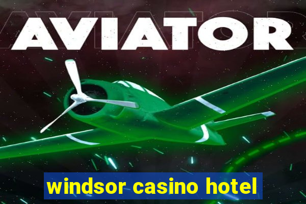 windsor casino hotel